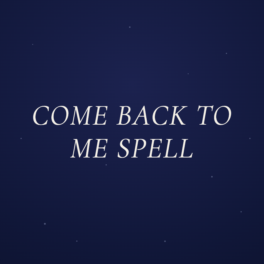 Come Back To Me Spell